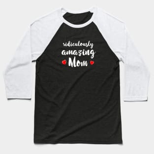 Ridiculously Amazing Mom - gift for mom Baseball T-Shirt